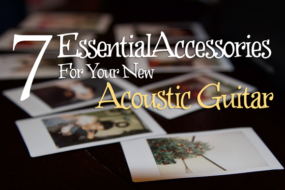 7 Essential Accessories For Your New Acoustic Guitar