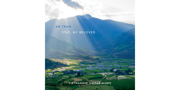 An Tran releases "Stay, My Beloved", Fingerstyle Guitar Tribute to Vietnam